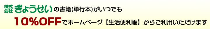 ぎょうせいの書籍(単行本)が、いつでも10%OFFでホームページ【生活便利帳】からご利用いただけます